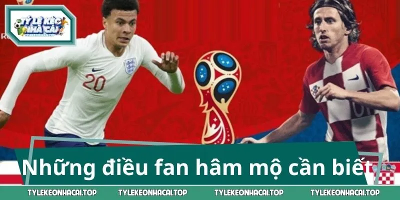 Những điều người hâm mộ cần biết về tuyển Anh - Croatia